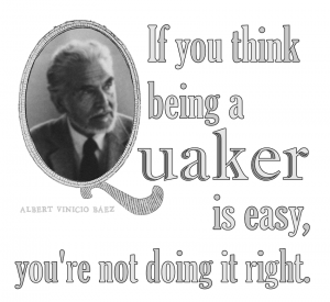 “If You Think Being A Quaker Is Easy – Albert-Vinicio-Báez” – by Gabi Clayton