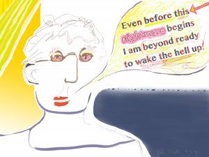 Even before this nightmare begins I am beyond ready to wake the the hell up. - by Gabi Clayton, 12-16-2016.png