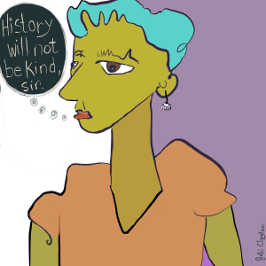 History will not be kind, sir. - by Gabi Clayton, 07-11-2018