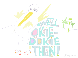 Well, okie dokie then. - by Gabi Clayton, 02-23-2017